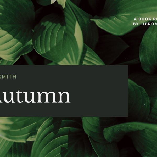 Reading the World with Ali Smith (A Book Review of ‘Autumn: A&nbsp;Novel’)