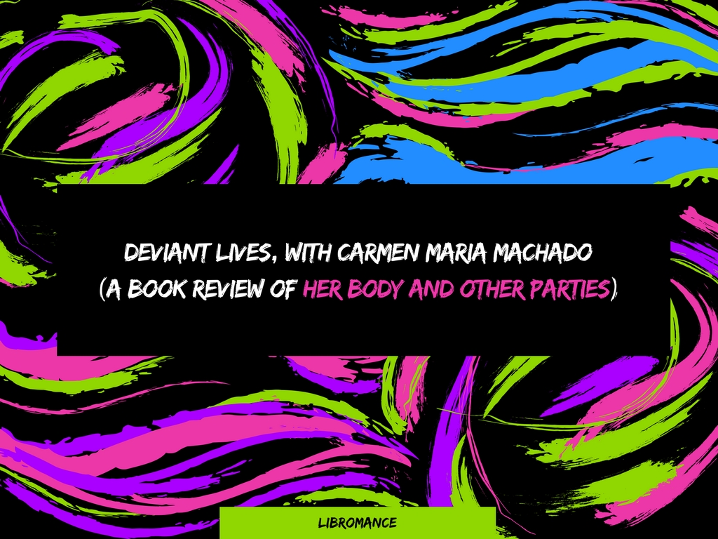 Deviant Lives, with Carmen Maria Machado (A Book Review of ‘Her Body and Other&nbsp;Parties’)